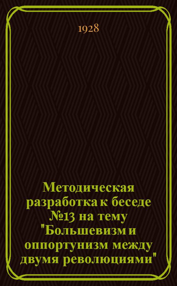 Методическая разработка к беседе № 13 на тему "Большевизм и оппортунизм между двумя революциями" : Для политшк. ВЛКСМ II ст