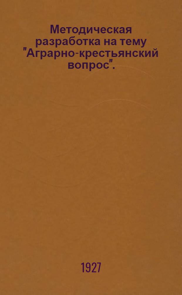 Методическая разработка на тему "Аграрно-крестьянский вопрос". (Занятие первое) : Для кружков по изучению ленинизма