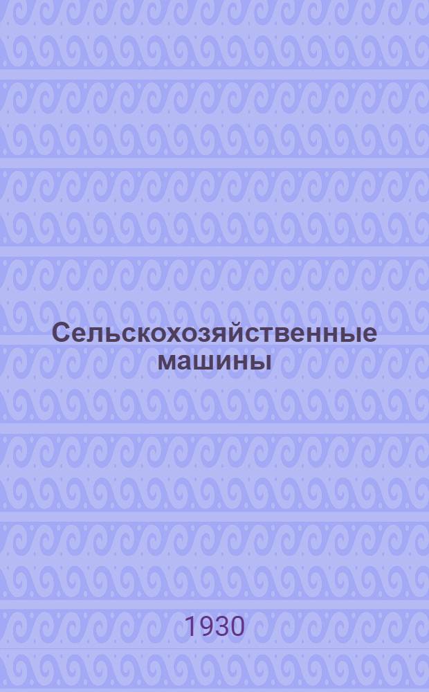 Сельскохозяйственные машины : (Очерк истории земледельческих орудий)