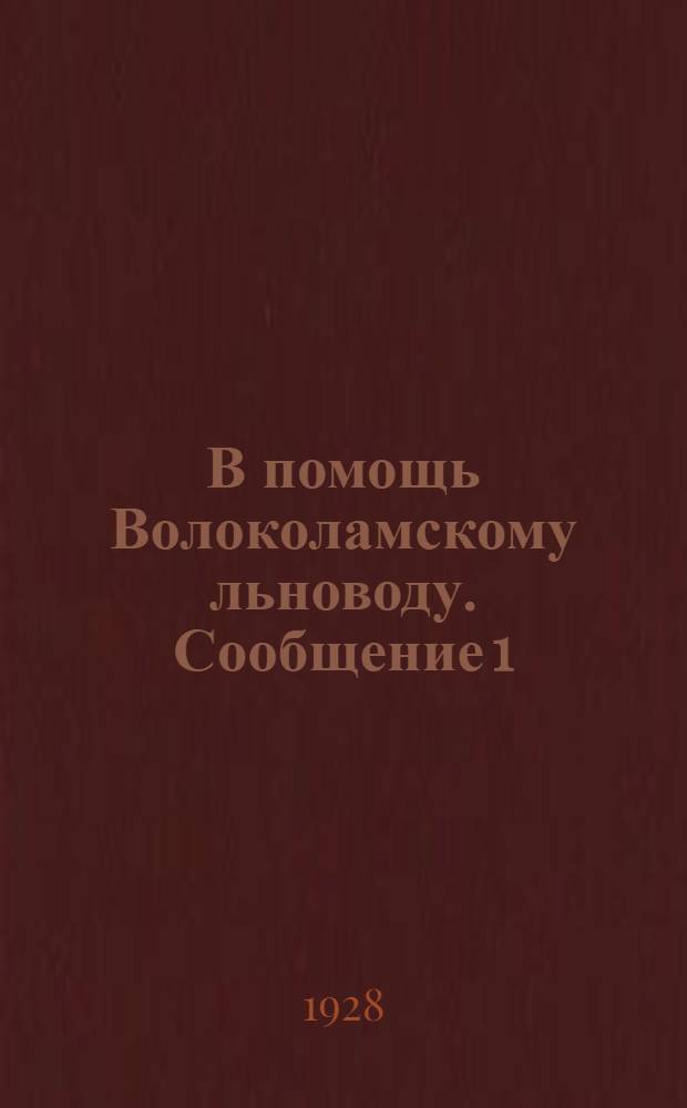 В помощь Волоколамскому льноводу. Сообщение 1 : Культура льна по опытам на Волоколамском опытном поле и у крестьян опытников