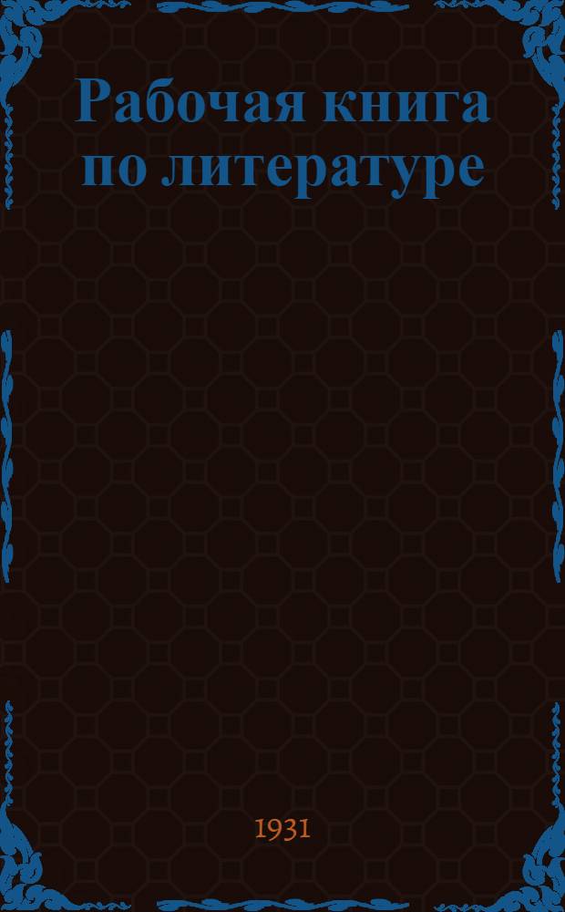 Рабочая книга по литературе : Для VII года ФЗС : Сост. по проекту программ 1931 года