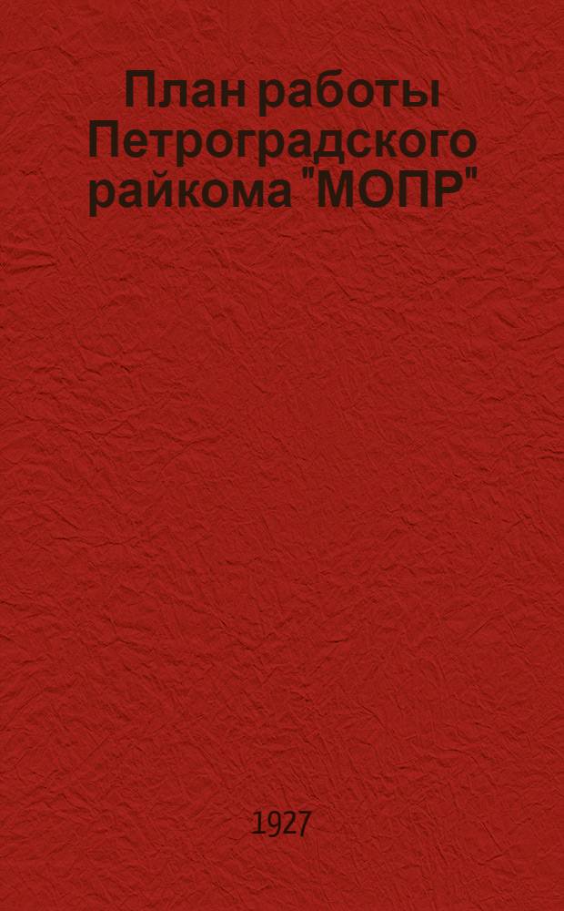 План работы Петроградского райкома "МОПР" : С 1/XI 27 г. по I/V 28 г