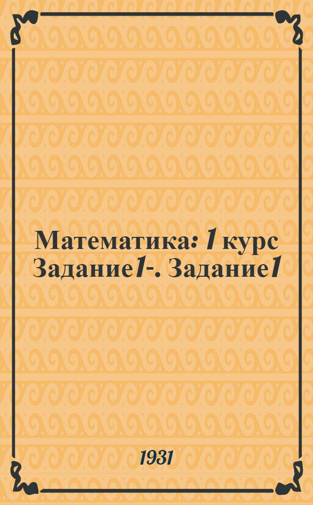 Математика : 1 курс Задание 1-. Задание 1