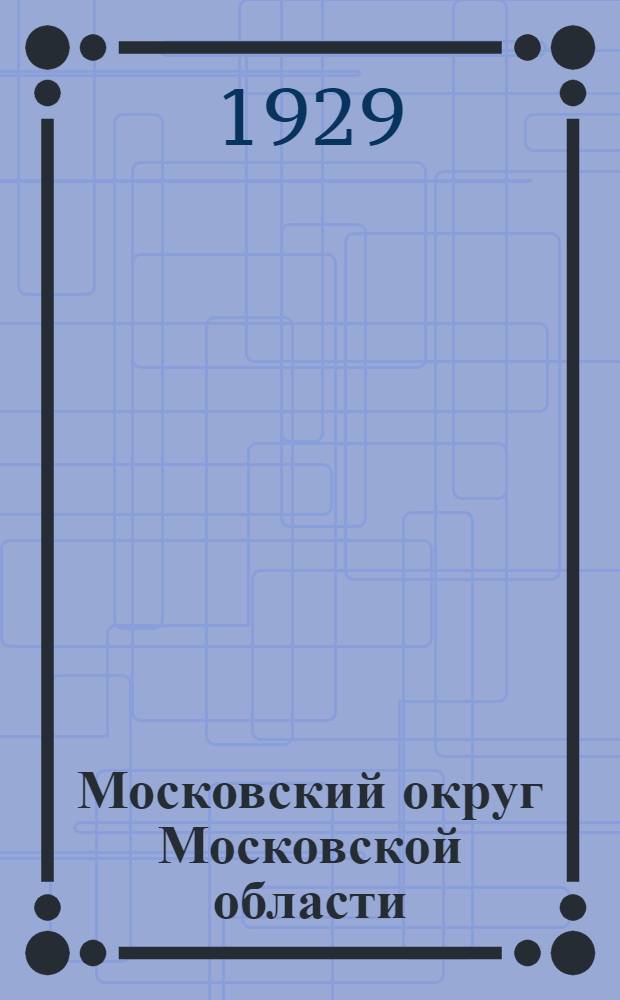 Московский округ Московской области : Краткое описание округа и его районов : С прилож. схематич. карты