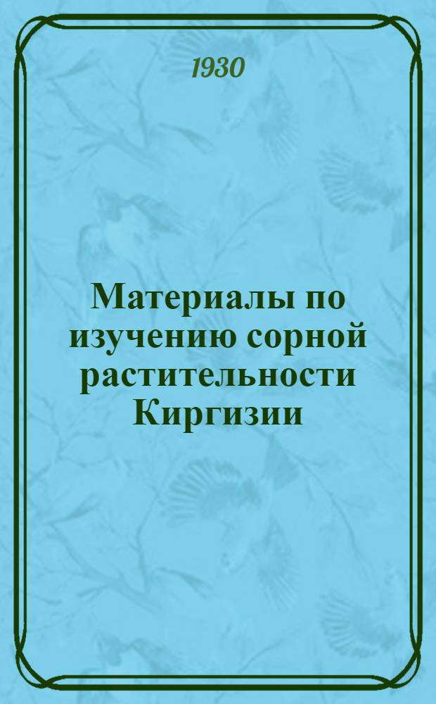 Материалы по изучению сорной растительности Киргизии : Вып. 1-