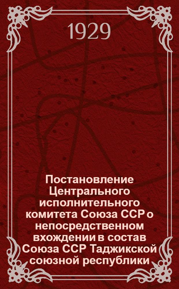 Постановление Центрального исполнительного комитета Союза ССР о непосредственном вхождении в состав Союза ССР Таджикской союзной республики