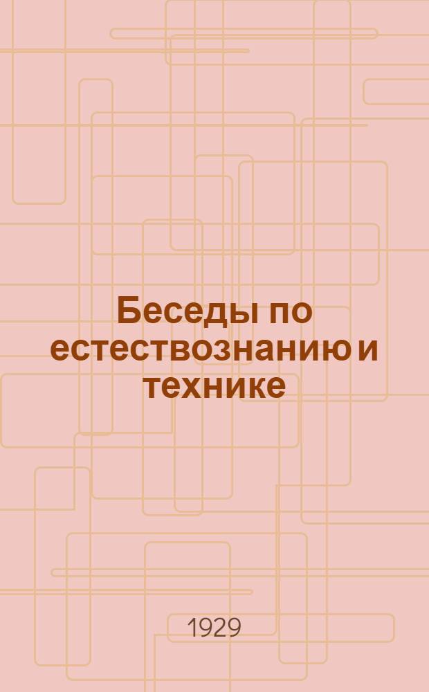 Беседы по естествознанию и технике : Беседа 1-. Беседа 8 : Как человек покорил природу