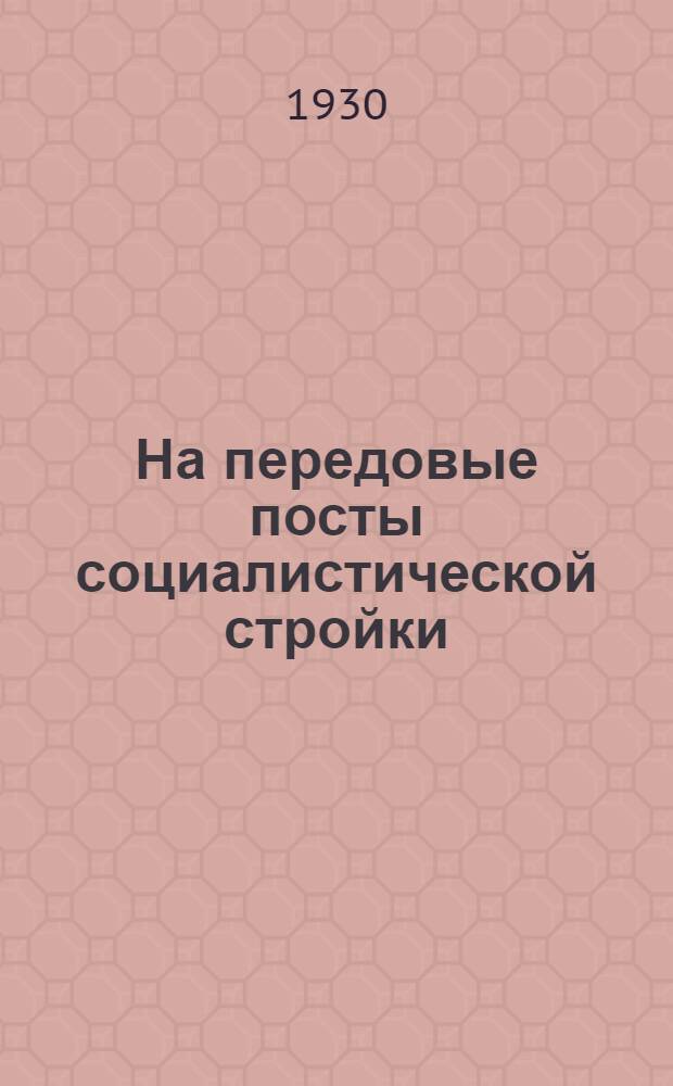 На передовые посты социалистической стройки : О задачах сельхозрабочих в социалистическом строительстве