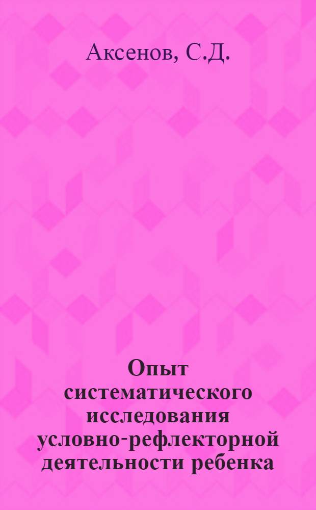 Опыт систематического исследования условно-рефлекторной деятельности ребенка (нормального и нервно-неуравновешенного) : Сборник