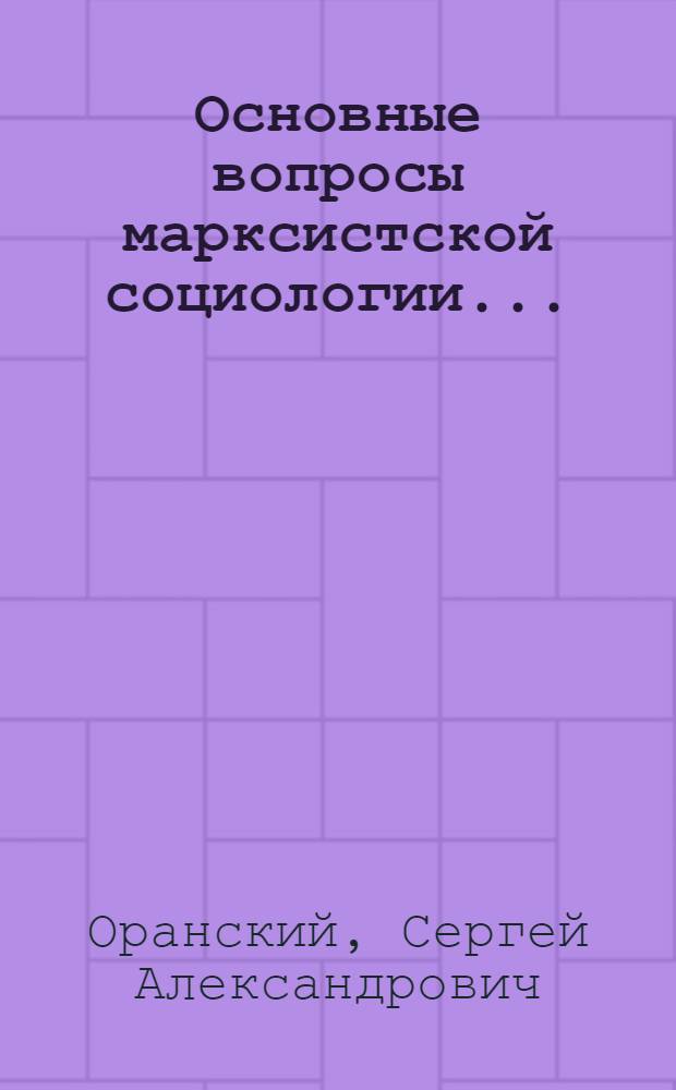Основные вопросы марксистской социологии ... : Т. I-