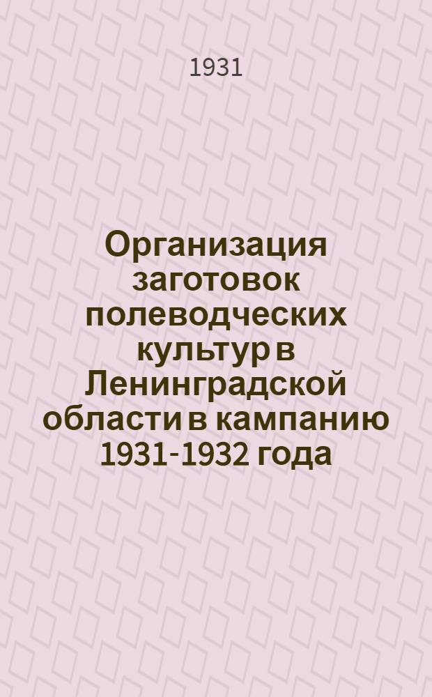 Организация заготовок полеводческих культур в Ленинградской области в кампанию 1931-1932 года ... : Вып. 1-