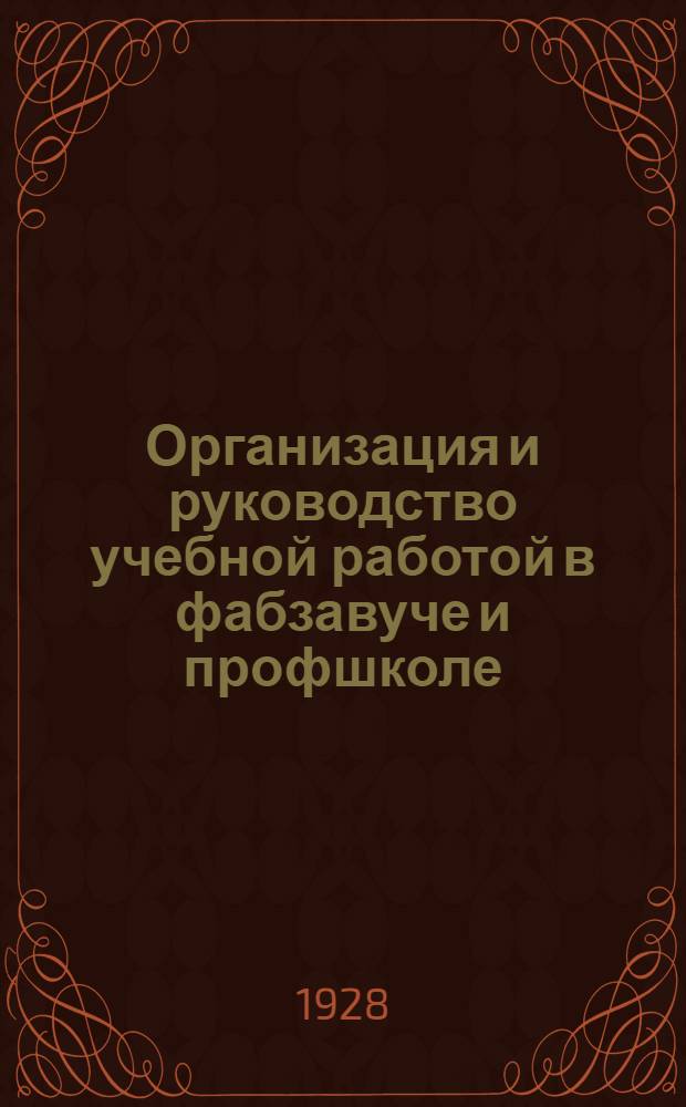 Организация и руководство учебной работой в фабзавуче и профшколе : (Теоретическое обучение) : Методическое письмо