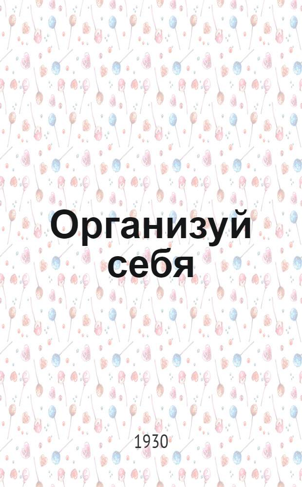 Организуй себя : Памятка о правильном и рациональном использовании своего времени