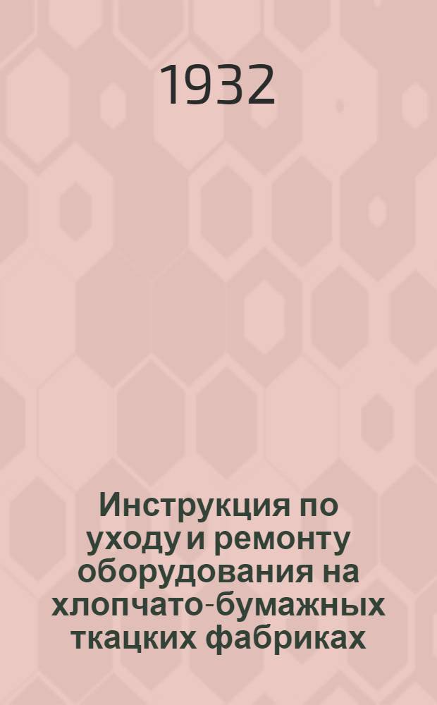 Инструкция по уходу и ремонту оборудования на хлопчато-бумажных ткацких фабриках : Ч. 1-. Ч. 1