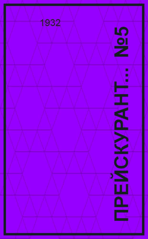 Прейскурант ... № 5 : ... статей, помещенных в иностранной мировой химической периодике за 1931 год и переведенных Конторой обмена опытом, и фотокопий статей, помещенных в советской химической периодике за 1931 г.