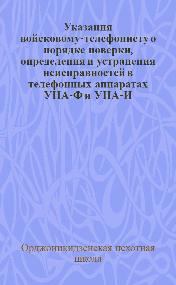 Указания войсковому-телефонисту о порядке поверки, определения и устранения неисправностей в телефонных аппаратах УНА-Ф и УНА-И