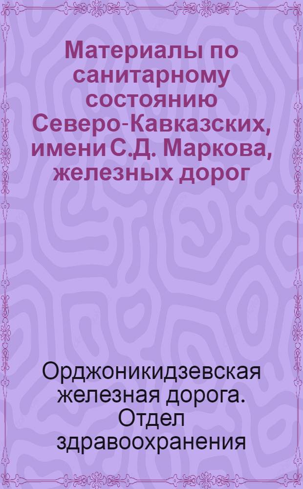 Материалы по санитарному состоянию Северо-Кавказских, имени С.Д. Маркова, железных дорог : Вып. 3-