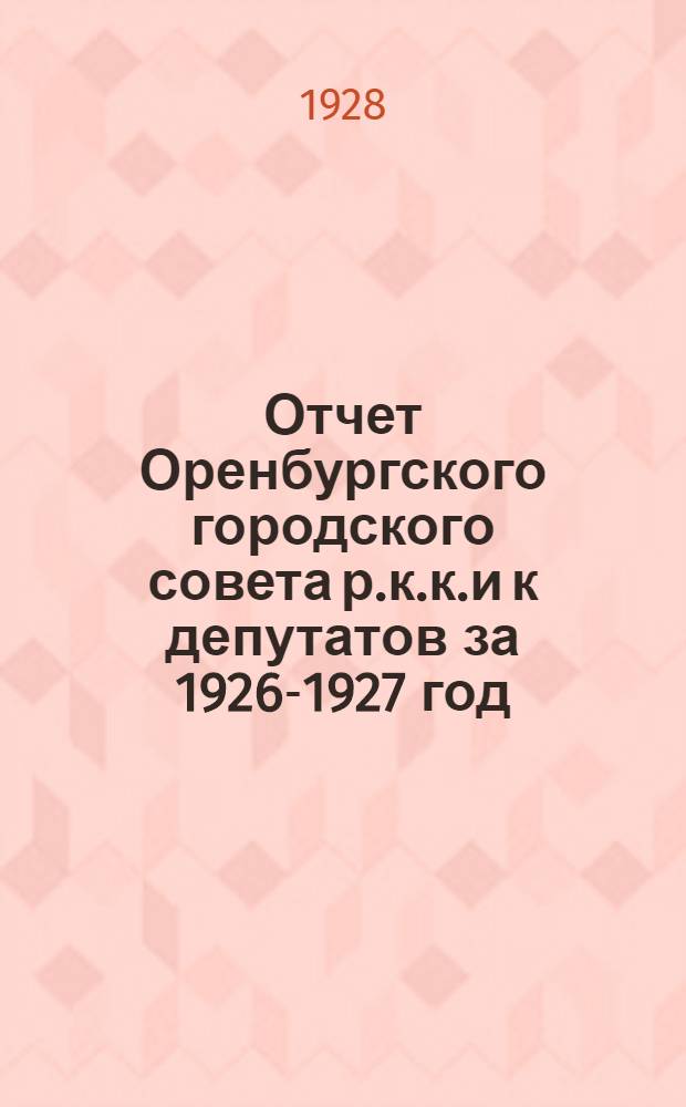 Отчет Оренбургского городского совета р.к.к.и к депутатов за 1926-1927 год
