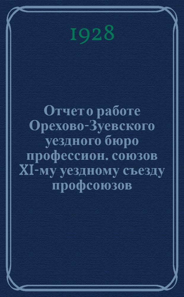 Отчет о работе Орехово-Зуевского уездного бюро профессион. союзов XI-му уездному съезду профсоюзов