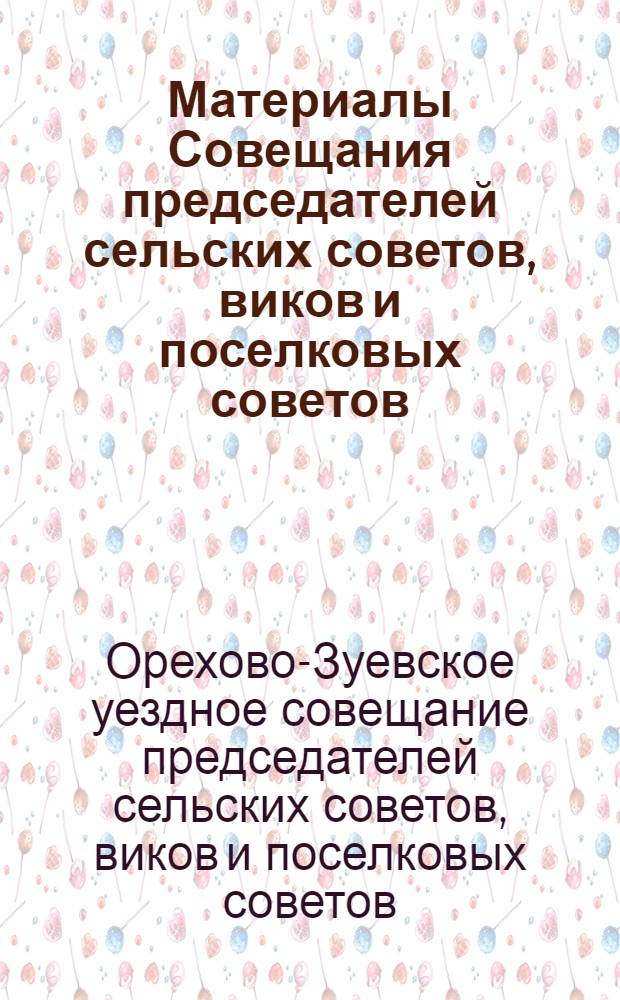Материалы Совещания председателей сельских советов, виков и поселковых советов : 6-7 марта 1928 г