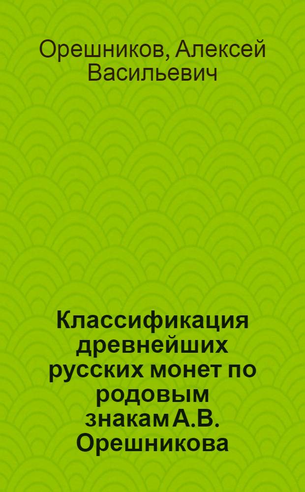Классификация древнейших русских монет по родовым знакам А.В. Орешникова : (Представлено в заседании Отд-ния гуманитарных наук 29 октября 1929 года)