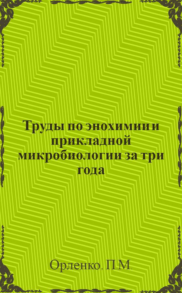 Труды по энохимии и прикладной микробиологии за три года (1923-1926 гг.) : Энохимическая лаборатория отдела виноградарства и виноделия при Наркомземе АССР