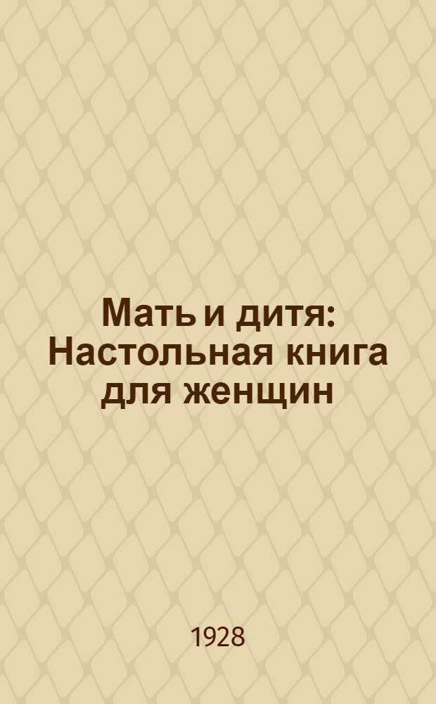 Мать и дитя : Настольная книга для женщин : С 92 рис