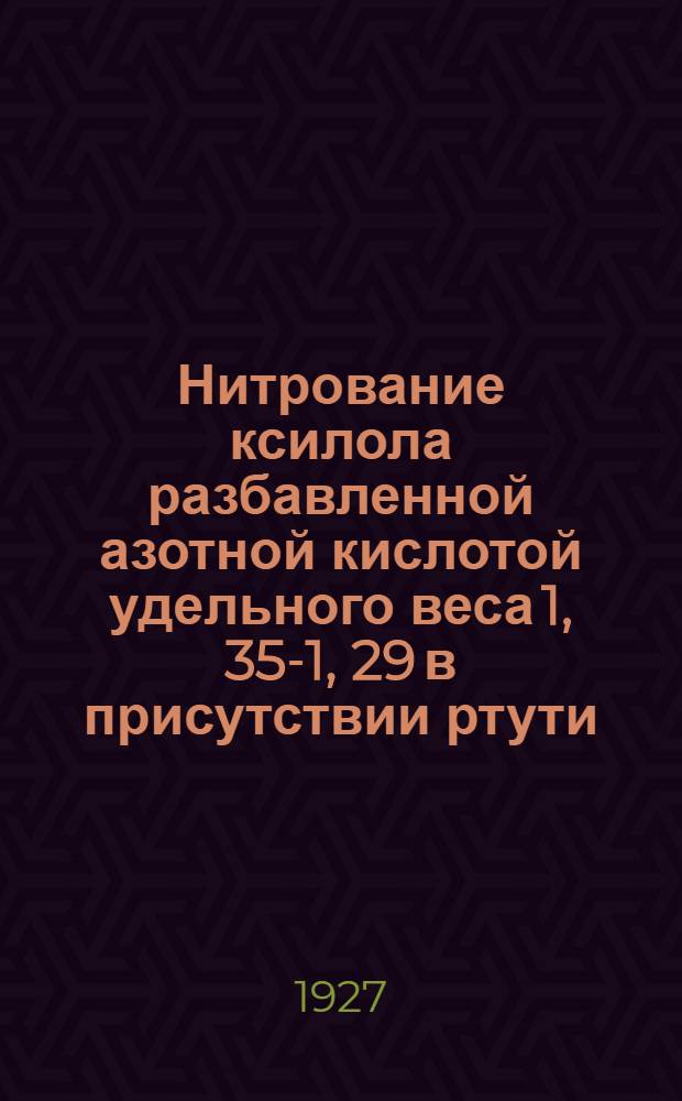 Нитрование ксилола разбавленной азотной кислотой удельного веса 1, 35-1, 29 в присутствии ртути