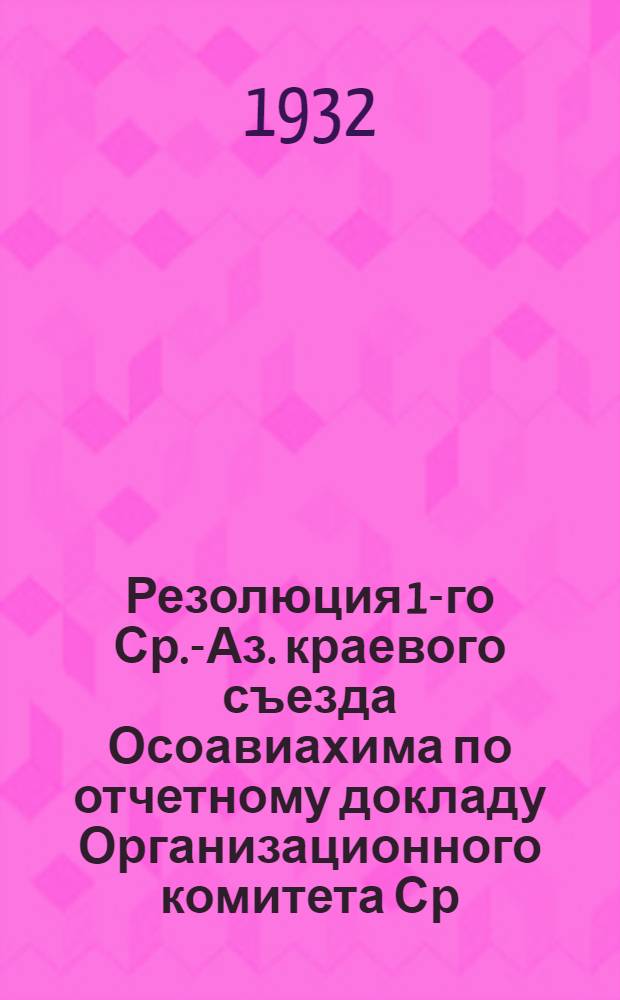 Резолюция 1-го Ср.-Аз. краевого съезда Осоавиахима по отчетному докладу Организационного комитета Ср.-Аз. совета Осоавиахима