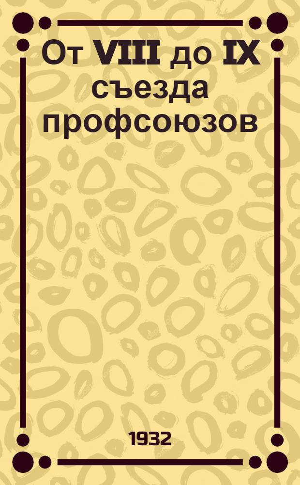 От VIII до IX съезда профсоюзов : I-. 4 : Краткий отчет ВУСПС IX съезду