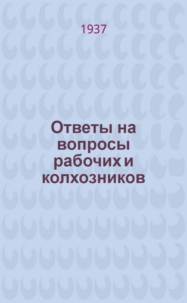 Ответы на вопросы рабочих и колхозников : [Вып. 1]-. 14 (49)