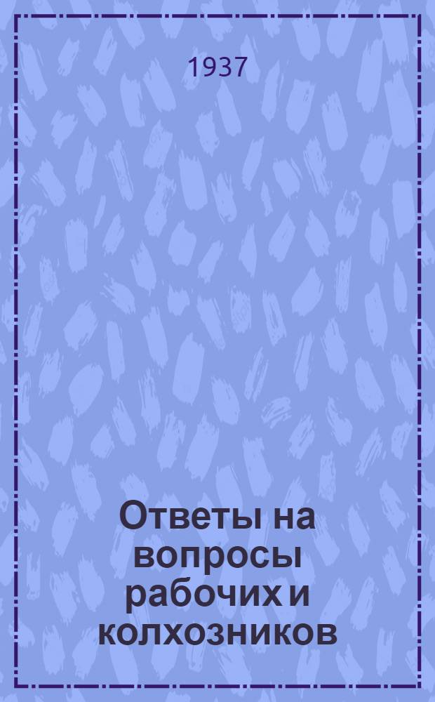 Ответы на вопросы рабочих и колхозников : [Вып. 1]-. 22 (57)