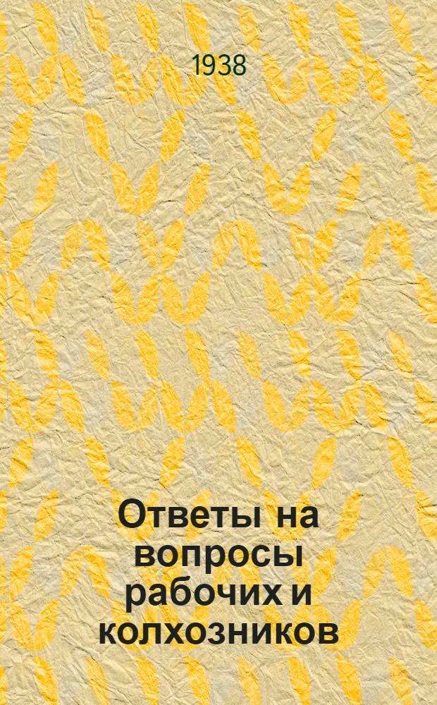 Ответы на вопросы рабочих и колхозников : [Вып. 1]-. 12 (71)