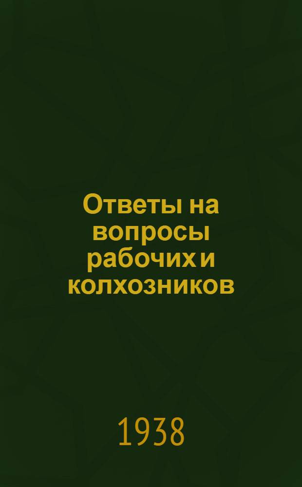 Ответы на вопросы рабочих и колхозников : [Вып. 1]-. 17 (76)