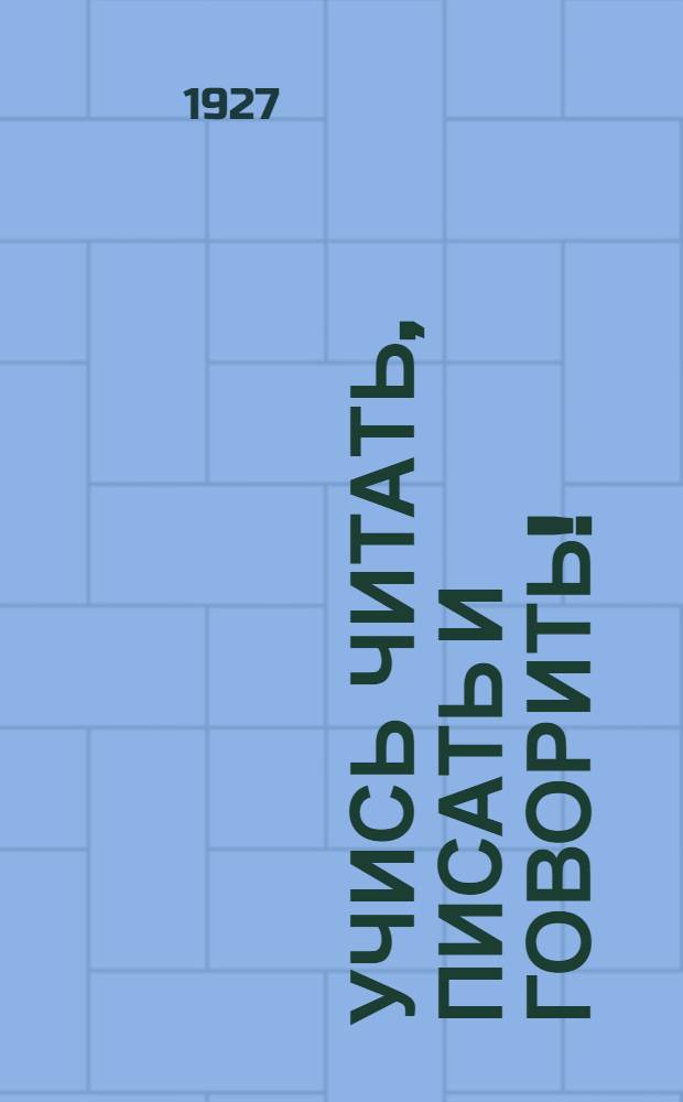 Учись читать, писать и говорить! : Для самообразования и школ взрослых ... Вып. 1-. Вып. 1