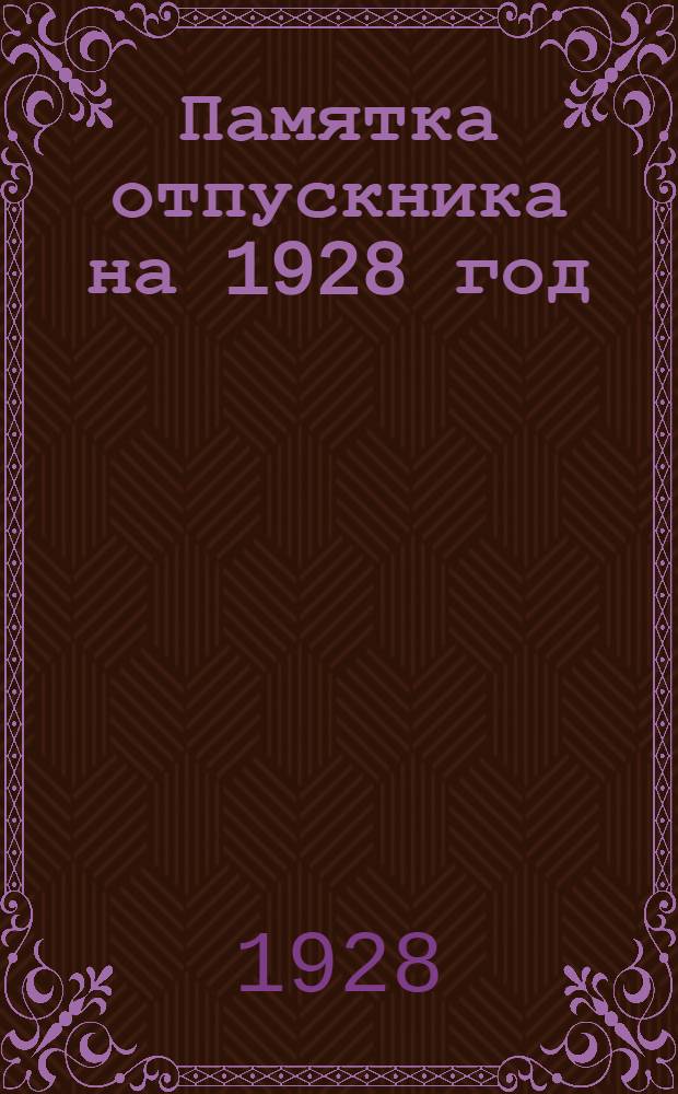 Памятка отпускника на 1928 год : 4-й год изд