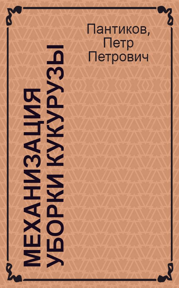 Механизация уборки кукурузы : (Продолжение изд. брошюры "Уборка кукурузы")