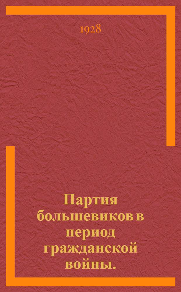 Партия большевиков в период гражданской войны. (1918-1920 гг.) : Вспомогательный материал для кружков по истории ВКП(б). К 8-й теме
