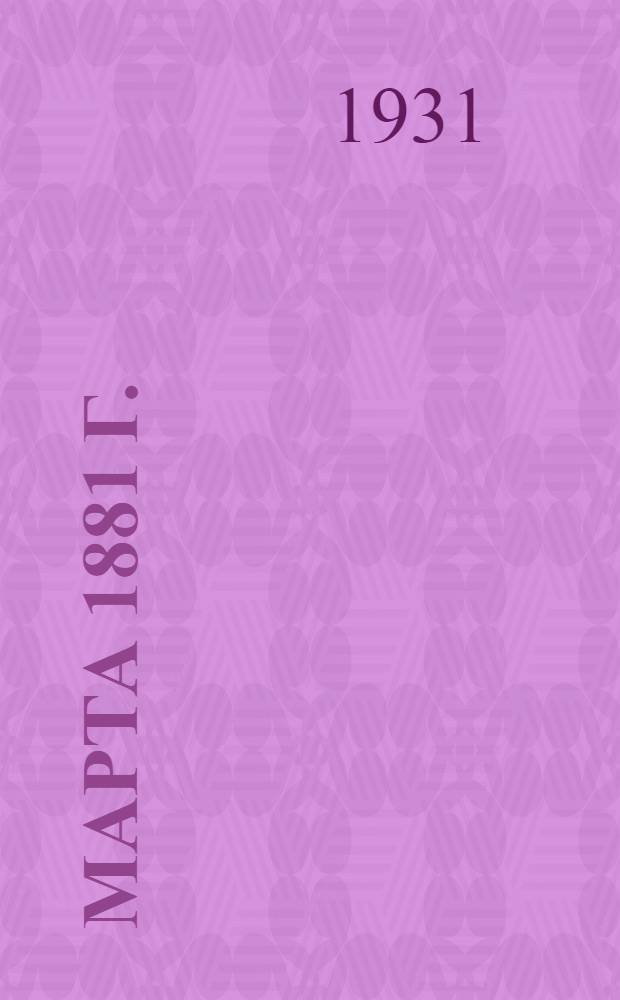 1 марта 1881 г. (1881-1931) : Статьи и воспоминания участников и современников ..