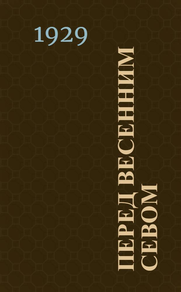 Перед весенним севом : Крестьянская библиотечка. № 7 : Что такое контрактация и какие выгоды она дает крестьянскому хозяйству