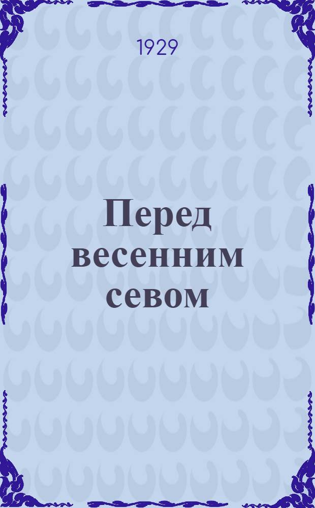 Перед весенним севом : Крестьянская библиотечка. № 8 : Как и какой севооборот вводить в Н.-Поволжьи