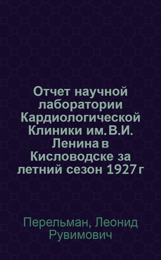 Отчет научной лаборатории Кардиологической Клиники им. В.И. Ленина в Кисловодске за летний сезон 1927 г.