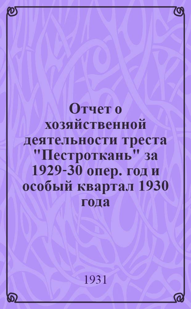 Отчет о хозяйственной деятельности треста "Пестроткань" за 1929-30 опер. год и особый квартал 1930 года : К VII-ой рабочей производ. конф-ции треста "Пестроткань"