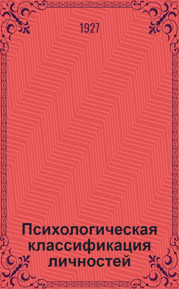 Психологическая классификация личностей : Элементарная методика психологического исследования : Для психологов, психиатров, криминологов и педагогов