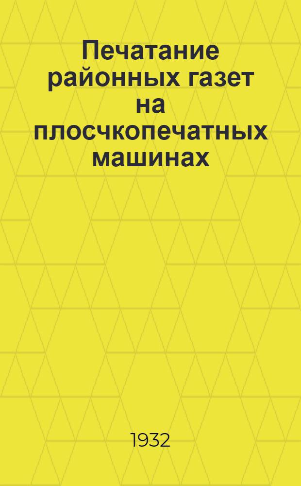 Печатание районных газет на плосчкопечатных машинах : Произв.-техн. инструкция : (Проект)