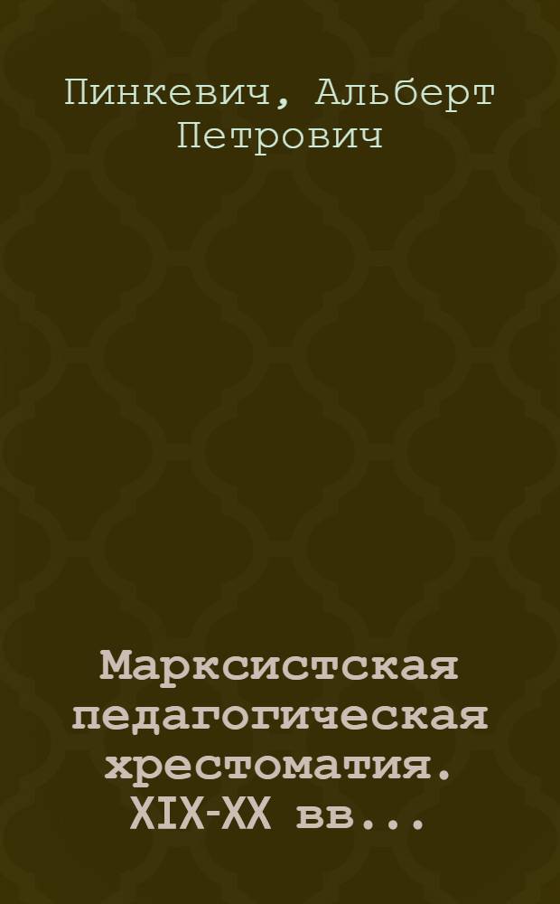 Марксистская педагогическая хрестоматия. XIX-XX вв. ... : Часть 1-
