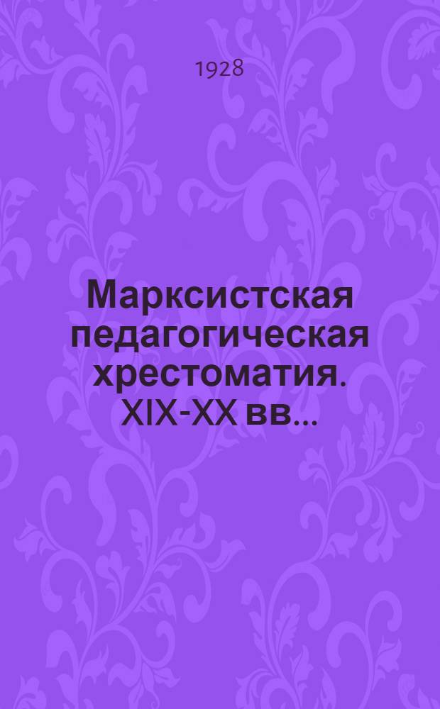 Марксистская педагогическая хрестоматия. XIX-XX вв. .. : Часть 1-. Часть 1