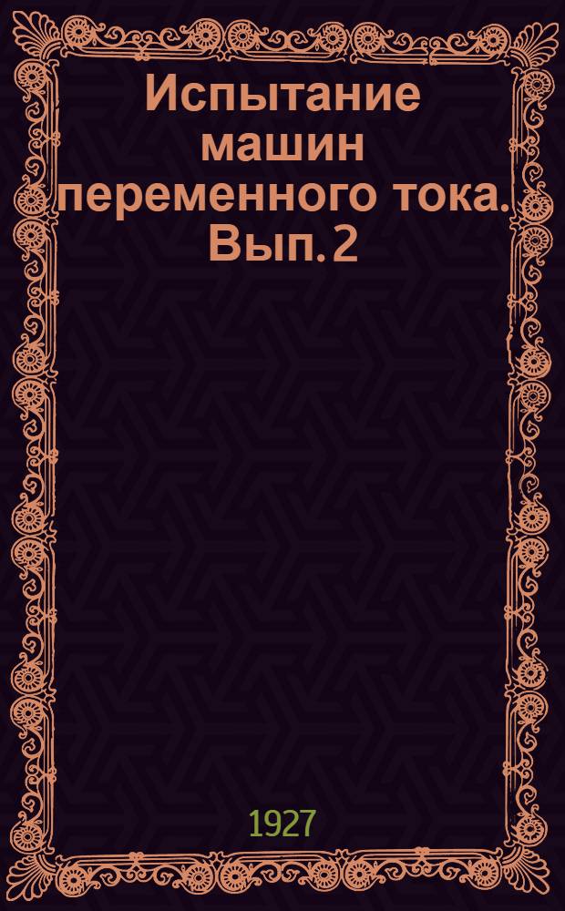 Испытание машин переменного тока. Вып. 2 : Испытание индукционных машин и преобразователей