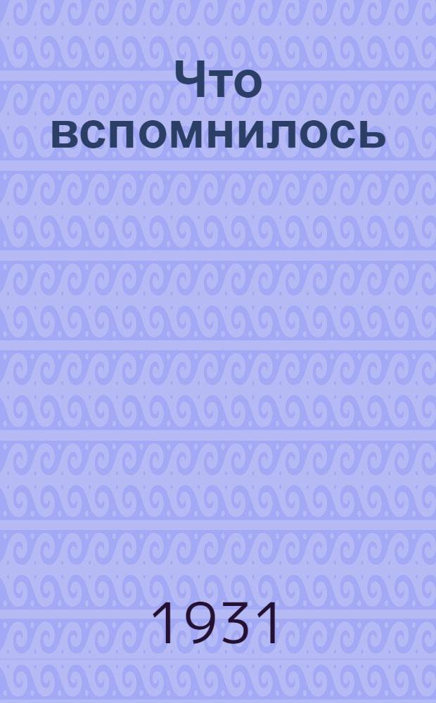 Что вспомнилось : (За 50 лѣтъ)
