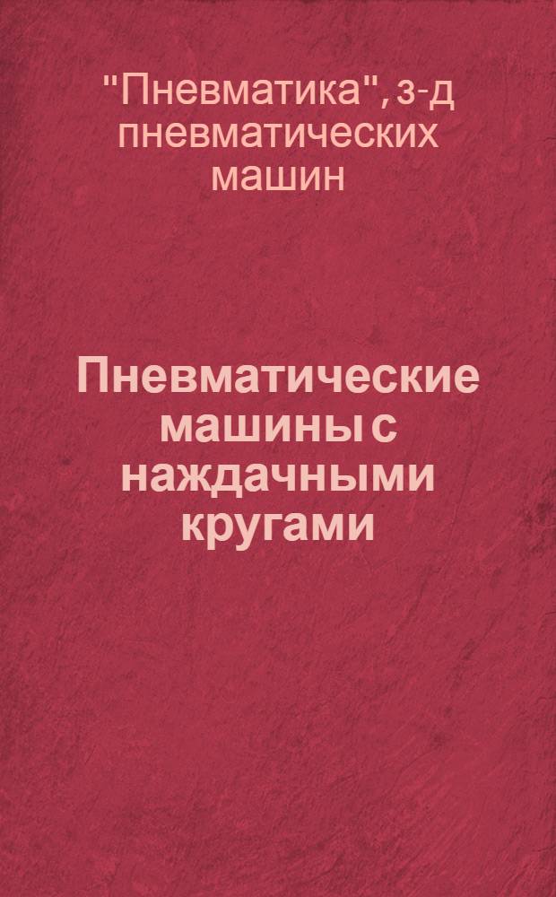 Пневматические машины с наждачными кругами : Описание